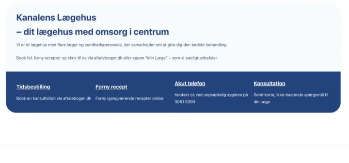 Kanalens Lægehus er en dansk lægepraksis. Vi byggede en informativ og tillidsvækkende hjemmeside, hvor patienter nemt finder åbningstider, ydelser og kontaktoplysninger.